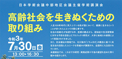 日本学術会議中部地区と共催して、7月30日に学術講演会「高齢社会を生きぬくための取り組み」を開催します